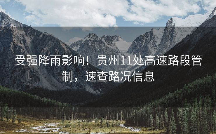 受強(qiáng)降雨影響！貴州11處高速路段管制，速查路況信息