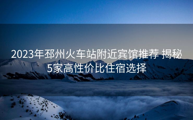 2023年邳州火車站附近賓館推薦 揭秘5家高性價比住宿選擇